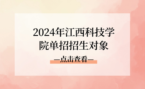 2024年江西科技学院单招招生对象