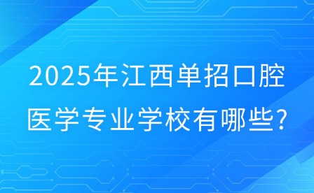 2025年江西单招口腔医学专业学校有哪些?