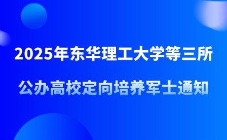 2025年东华理工大学等三所公办高校定向培养军士通知