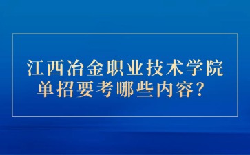 江西冶金职业技术学院单招要考哪些内容？