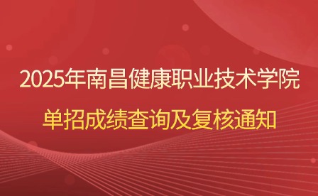 2025年南昌健康职业技术学院单招成绩查询及复核通知