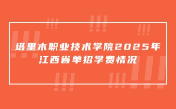 塔里木职业技术学院2025年江西省单招学费情况