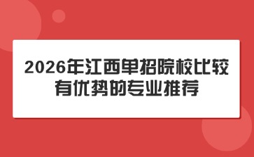 2026年江西单招院校比较有优势的专业推荐