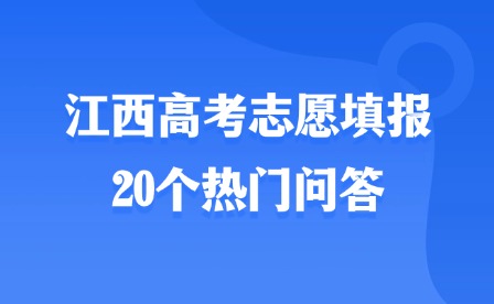 2025年江西高考志愿填报20个热门问答