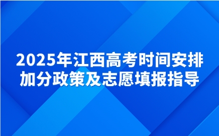 2025年江西高考时间安排，加分政策及志愿填报指导
