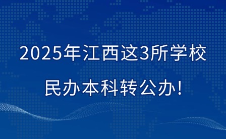 2025年江西这3所学校民办本科转公办!