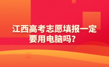 江西高考志愿填报一定要用电脑吗？