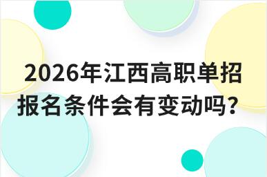 2026年江西高职单招报名条件会有变动吗？