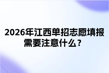 2026年江西单招志愿填报需要注意什么？