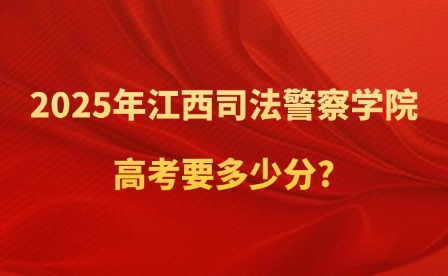 2025年江西司法警察学院高考要多少分?
