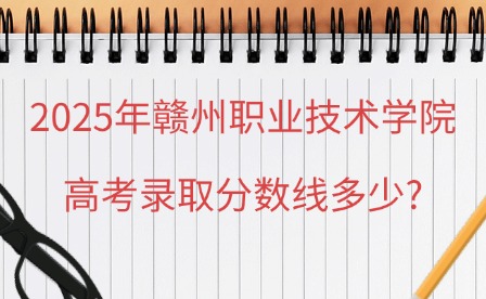 2025年赣州职业技术学院高考录取分数线多少?