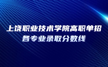 上饶职业技术学院高职单招各专业录取分数线