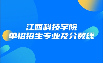 2026年江西科技学院单招有什么专业，录取分数线是多少？