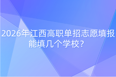 2026年江西高职单招志愿填报能填几个学校？