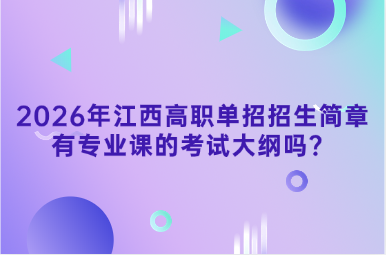 2026年江西高职单招招生简章有专业课的考试大纲吗？