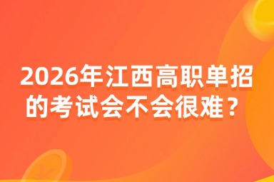 2026年江西高职单招的考试会不会很难？
