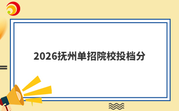 2026抚州单招院校投档分