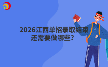 2026江西单招录取结束还需要做哪些？