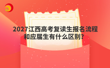 2027江西高考复读生报名流程和应届生有什么区别？