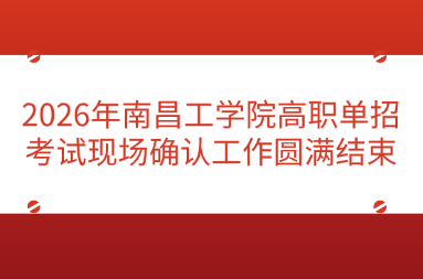 2026年南昌工学院高职单招考试现场确认工作圆满结束