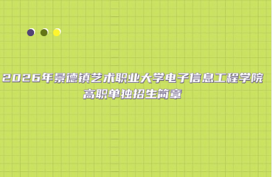 2026年景德镇艺术职业大学电子信息工程学院高职单独招生简章