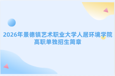 2026年景德镇艺术职业大学人居环境学院高职单独招生简章