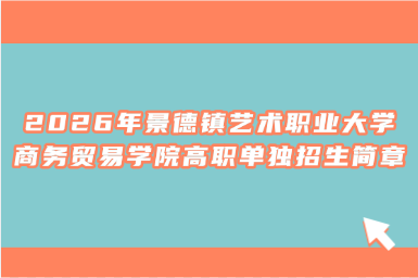 2026年景德镇艺术职业大学商务贸易学院高职单独招生简章
