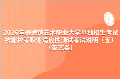 2026年景德镇艺术职业大学单独招生考试技能校考职业适应性测试考试说明(五) (茶艺类)