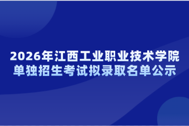 2026年江西工业职业技术学院单独招生考试拟录取名单公示