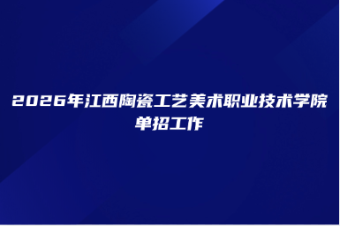 2026年江西陶瓷工艺美术职业技术学院单招工作