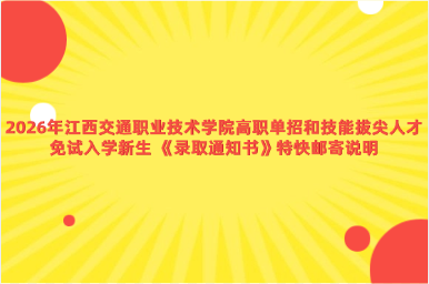 2026年江西交通职业技术学院高职单招和技能拔尖人才免试入学新生 《录取通知书》特快邮寄说明