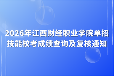 2026年江西财经职业学院单招技能校考成绩查询及复核通知