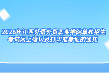 2026年江西外语外贸职业学院单独招生考试网上确认及打印准考证的通知