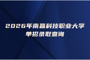2026年南昌科技职业大学单招录取查询