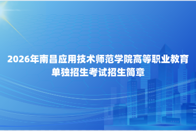 2026年南昌应用技术师范学院高等职业教育单独招生考试招生简章