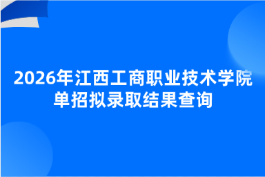 2026年江西工商职业技术学院单招拟录取结果查询