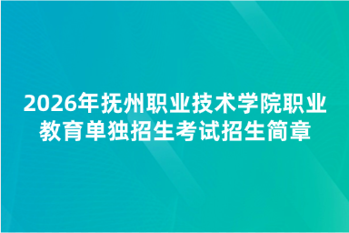 2026年抚州职业技术学院职业教育单独招生考试招生简章