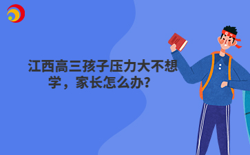 江西高三孩子压力大不想学，家长怎么办？