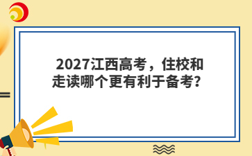 2027江西高考，住校和走读哪个更有利于备考？