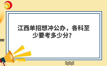 江西单招想冲公办，各科至少要考多少分？