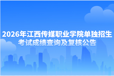 2026年江西传媒职业学院单独招生考试成绩查询及复核公告