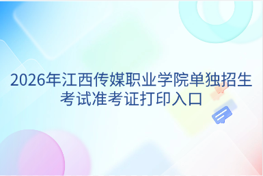 2026年江西传媒职业学院单独招生考试准考证打印入口