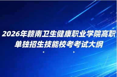 2026年赣南卫生健康职业学院高职单独招生技能校考考试大纲