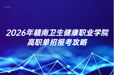 2026年赣南卫生健康职业学院高职单招报考攻略