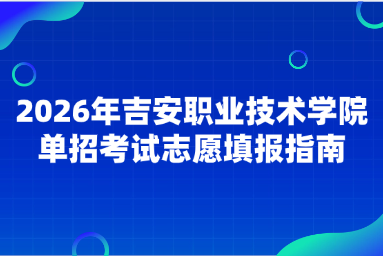 2026年吉安职业技术学院单招考试志愿填报指南