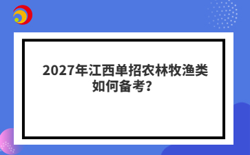 2027年江西单招农林牧渔类如何备考？